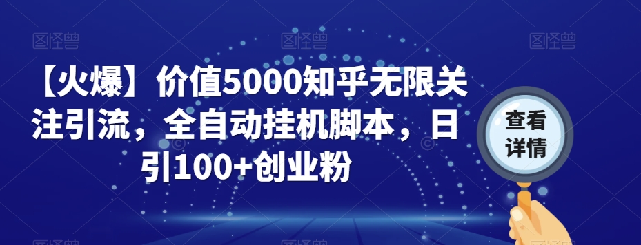 【火爆】价值5000知乎无限关注引流，全自动挂机脚本，日引100+创业粉-云界方舟