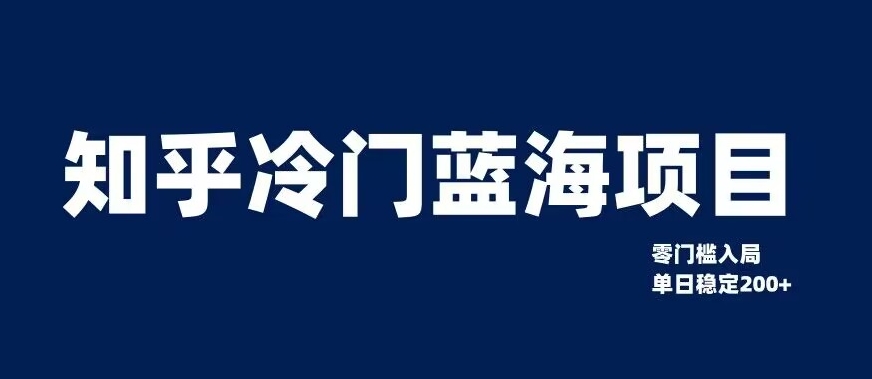 知乎冷门蓝海项目，零门槛教你如何单日变现200+【揭秘】-云界方舟