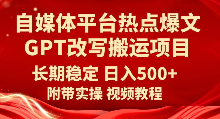 自媒体平台热点爆文GPT改写搬运项目，长期稳定日入500+-云界方舟