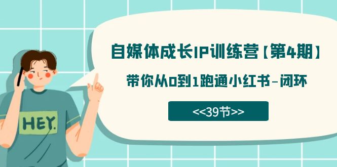 （7413期）自媒体-成长IP训练营【第4期】：带你从0到1跑通小红书-闭环（39节）-云界方舟