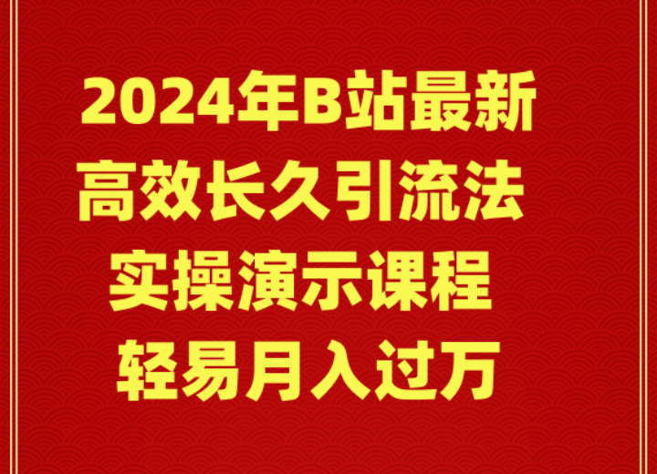 （9179期）2024年B站最新高效长久引流法 实操演示课程 轻易月入过万-云界方舟