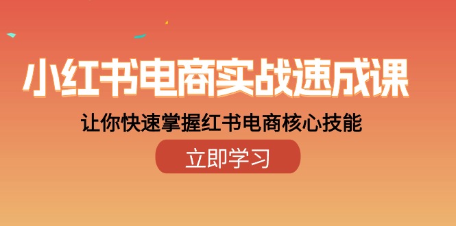 （10384期）小红书电商实战速成课，让你快速掌握红书电商核心技能（28课）-云界方舟